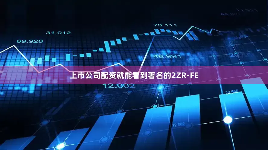 上市公司配资就能看到著名的2ZR-FE