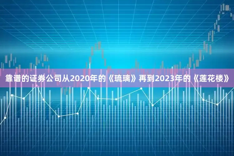 靠谱的证券公司从2020年的《琉璃》再到2023年的《莲花楼》